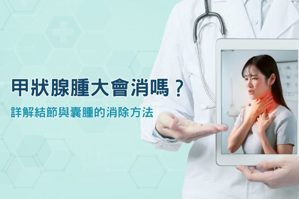 甲狀腺腫大會消嗎？放射科醫師詳解結節與囊腫的消除方法